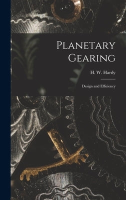 Planetary Gearing: Design and Efficiency by Hardy, H. W.