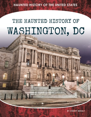 Haunted History of Washington, DC by Mihaly, Christy