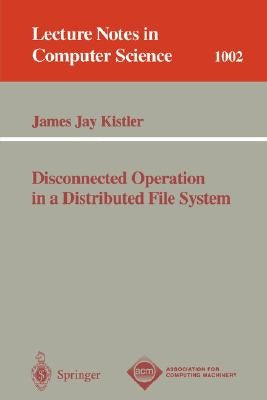 Disconnected Operation in a Distributed File System by Kistler, James J.