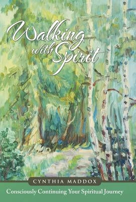 Walking with Spirit: Consciously Continuing Your Spiritual Journey by Maddox, Cynthia
