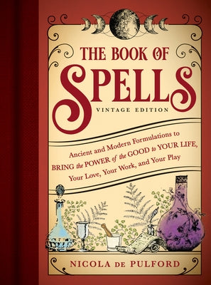 The Book of Spells: Vintage Edition: Ancient and Modern Formulations to Bring the Power of the Good to Your Life, Your Love, Your Work, and Your Play by de Pulford, Nicola