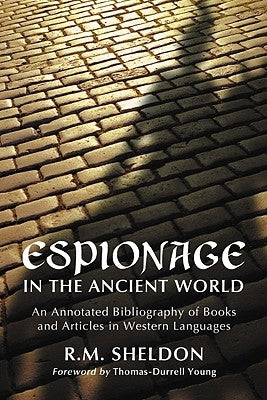 Espionage in the Ancient World: An Annotated Bibliography of Books and Articles in Western Languages by Sheldon, R. M.