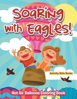 Soaring with Eagles! Hot Air Balloons Coloring Book by Activity Attic Books