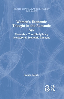 Women's Economic Thought in the Romantic Age: Towards a Transdisciplinary Herstory of Economic Thought by Rostek, Joanna