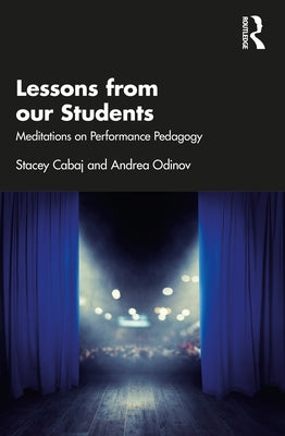 Lessons from our Students: Meditations on Performance Pedagogy by Cabaj, Stacey