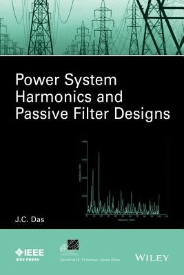 Power System Harmonics and Passive Filter Designs by Das, J. C.