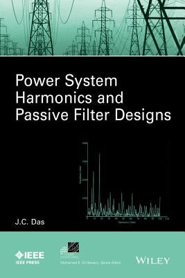 Power System Harmonics and Passive Filter Designs by Das, J. C.