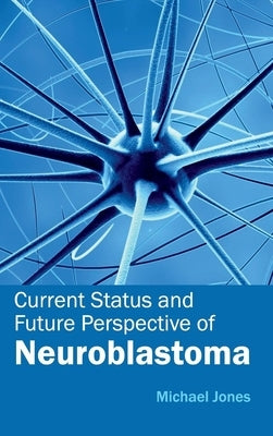 Current Status and Future Perspective of Neuroblastoma by Jones, Michael