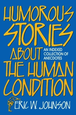 Humorous Stories about the Human Condition by Johnson, Eric W.
