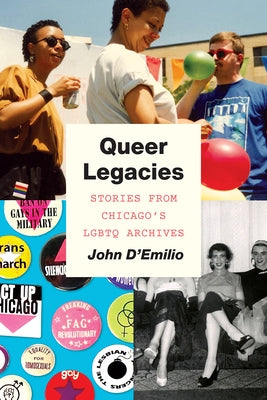 Queer Legacies: Stories from Chicago's LGBTQ Archives by D'Emilio, John