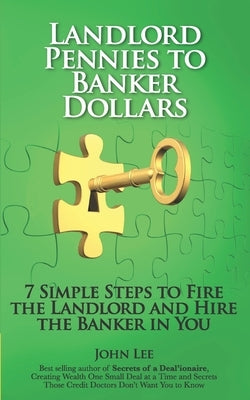 Landlord Pennies to Banker Dollars: 7 Simple Steps to Fire the Landlord and Hire the Banker in You by Lee, John
