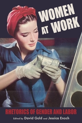 Women at Work: Rhetorics of Gender and Labor by Gold, David