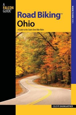 Road Biking(tm) Ohio: A Guide to the State's Best Bike Rides by Baumgartner, Celeste