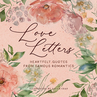Love Letters: Heartfelt Quotes from Famous Romantics by Cray, Sarah