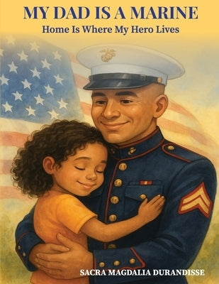 My Dad is A Marine: Home is where My Hero Lives by Durandisse, Sacra