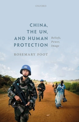 China, the Un, and Human Protection: Beliefs, Power, Image by Foot, Rosemary