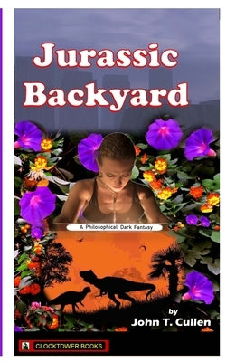 Jurassic Backyard: A Philosophical Dark Fantasy by Cullen, John T.