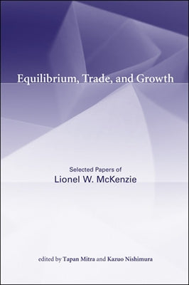 Equilibrium, Trade, and Growth: Selected Papers of Lionel W. McKenzie by McKenzie, Lionel W.