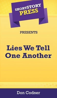 Short Story Press Presents Lies We Tell One Another by Codner, Don