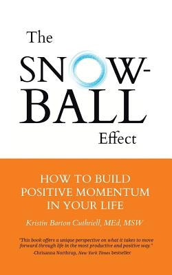 The Snowball Effect: How to Build Positive Momentum in Your Life by Cuthriell M. Ed Msw, Kristin Barton
