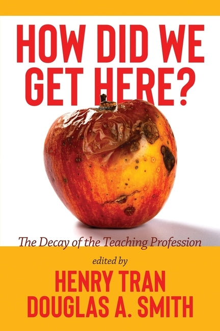 How Did We Get Here?: The Decay of the Teaching Profession by Tran, Henry