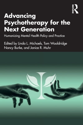 Advancing Psychotherapy for the Next Generation: Humanizing Mental Health Policy and Practice by Michaels, Linda L.