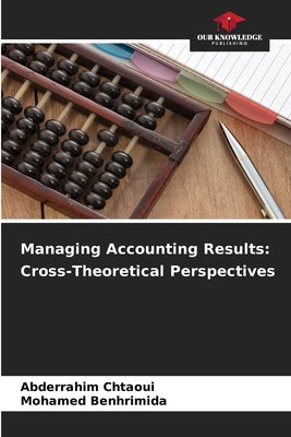 Managing Accounting Results: Cross-Theoretical Perspectives by Chtaoui, Abderrahim