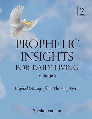 Prophetic Insights For Daily Living Volume 2: Inspired Messages From The Holy Spirit by Eismann, Sheila