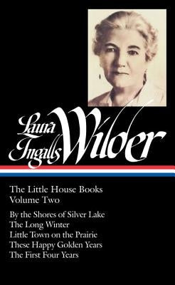 Laura Ingalls Wilder: The Little House Books Vol. 2 (Loa #230): By the Shores of Silver Lake / The Long Winter / Little Town on the Prairie / These Ha by Wilder, Laura Ingalls