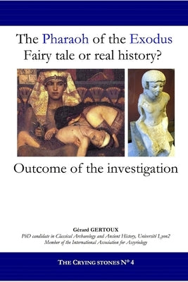 The Pharaoh of the Exodus: Fairy tale or real history? by Gertoux, Gerard