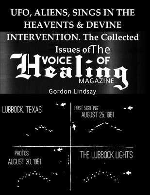 UFO, ALIENS, SINGS IN THE HEAVENTS & DEVINE INTERVENTION. The Collected Issues of The VOICE of HEALING MAGAZINE by Lindsay, Gordon