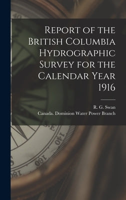 Report of the British Columbia Hydrographic Survey for the Calendar Year 1916 [microform] by Swan, R. G. (Russell G. ).