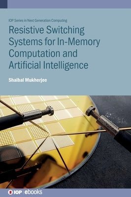 Resistive Switching Systems for In-Memory Computation and Artificial Intelligence by Mukherjee, Shaibal