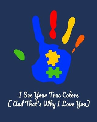 I See Your True Colors and That's Why I Love You: Daily and Weekly Activities and Goals Diary for Tracking Skills for Autism Spectrum Disorder (for Pa by Embrace Difference