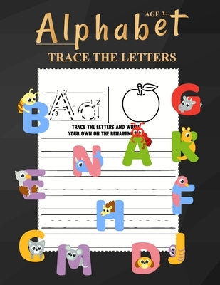 Alphabet Trace The Letters Ages 3+: One Two Three Four Kids Letter Tracing Books Kindergarten Boys Girls Perfect Ages 3-5 Relaxation Letter Tracing Sh by Publication, Anabilgraphic