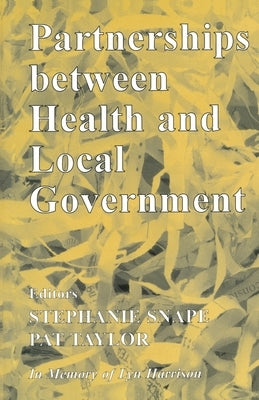 Partnerships Between Health and Local Government by Snape, Stephanie
