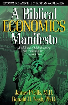 Biblical Economics Manifesto: Economics and the Christian World View by Gills, James P.