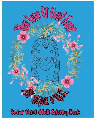 The Love Of Cunt Face: Fun Release & Relax: Swear Word Adult Coloring Book by Thorbens, T. D.