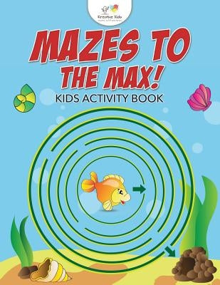 Mazes to the Max! Kids Activity Book by Kreative Kids