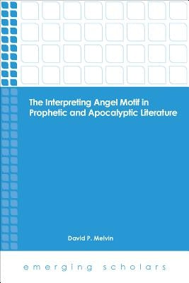 The Interpreting Angel Motif in Prophetic and Apocalyptic Literature by Melvin, David P.