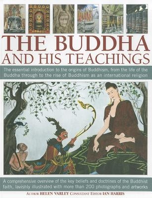 The Buddha and His Teachings: The Essential Introduction to the Origins of Buddhism, from the Life of the Buddha Through to the Rise of Buddhism as by Varley, Helen