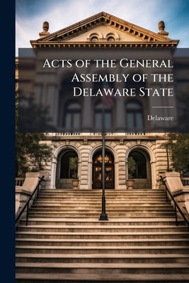 Acts of the General Assembly of the Delaware State by Delaware
