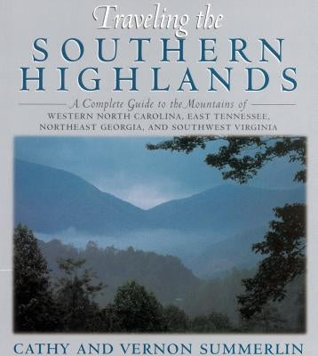 Traveling the Southern Highlands: A Complete Guide to the Mountains of Western North Carolina, East Tennessee, Northeast Georgia, and Southwest Virgin by Summerlin, Cathy