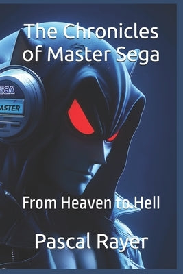 The Chronicles of Master Sega: From Heaven to Hell by Gonzalez, Rémi