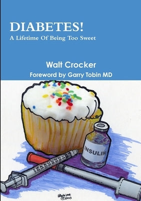 Diabetes! A Lifetime Of Being Too Sweet by Crocker, Walt