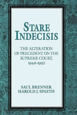 Stare Indecisis: The Alteration of Precedent on the Supreme Court, 1946 1992 by Brenner, Saul