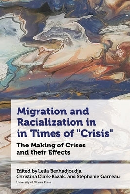 Migration and Racialization in Times of "Crisis": The Making of Crises and Their Effects by Benhadjoudja, Leila
