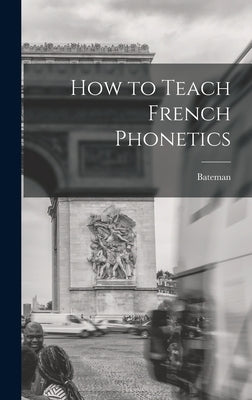 How to Teach French Phonetics by Bateman