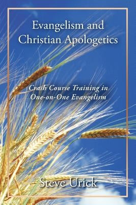 Evangelism and Christian Apologetics: Crash Course Training in One-on-One Evangelism by Urick, Steve