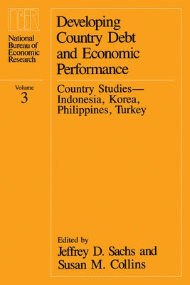 Developing Country Debt and Economic Performance, Volume 3: Country Studies--Indonesia, Korea, Philippines, Turkey by Sachs, Jeffrey D.